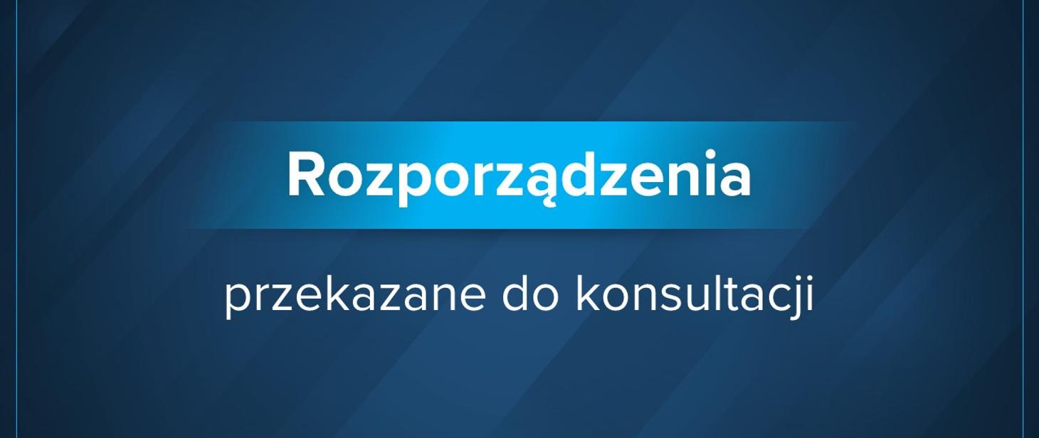 Napis: Rozporządzenia przekazane do konsultacji