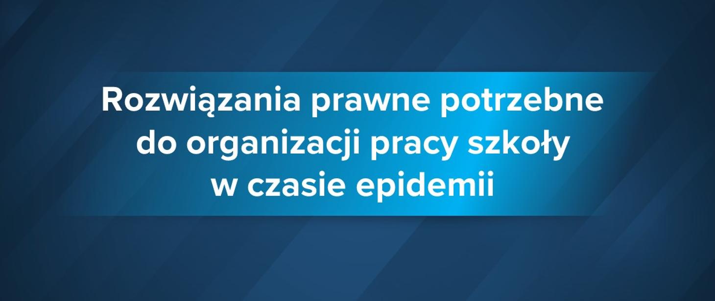 Napis: Rozwiązania prawne potrzebne do organizacji pracy szkoły w czasie epidemii