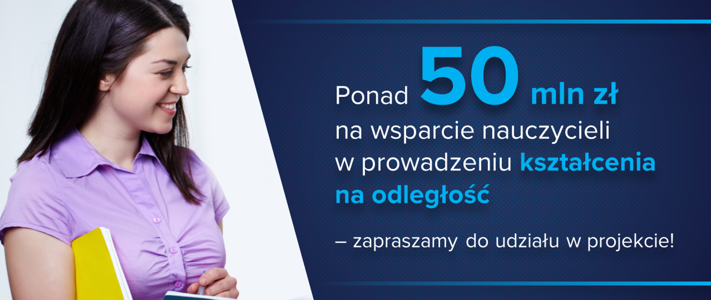 Ponad 50 mln zł na wsparcie nauczycieli w prowadzeniu kształcenia na odległość - zapraszamy do udziału w projekcie!